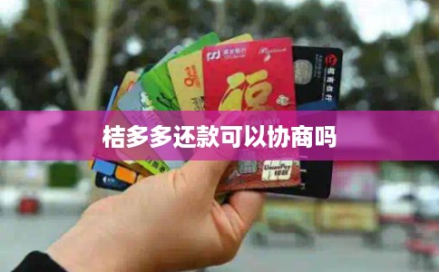 桔多多还款可以协商吗 桔多多还款可以协商吗