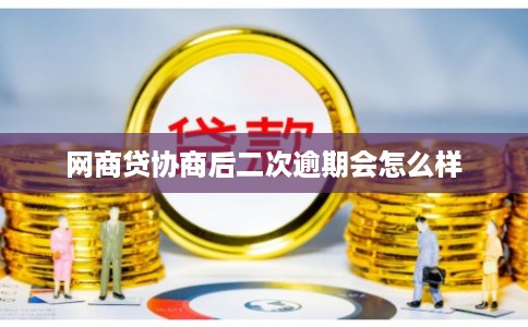 网商贷协商后二次逾期会怎么样