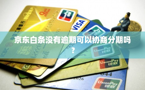 京东白条没有逾期可以协商分期吗? 京东白条没有逾期可以协商分期吗?