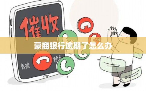 蒙商银行逾期了怎么办 蒙商银行逾期了怎么办