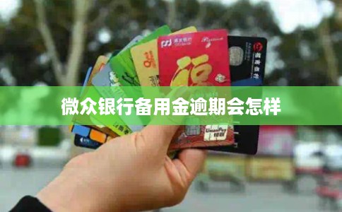 微众银行备用金逾期会怎样 微众银行备用金逾期会怎样