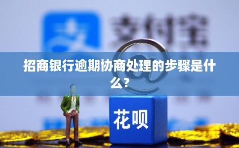 招商银行逾期协商处理的步骤是什么?