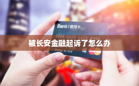 被长安金融起诉了怎么办 被长安金融起诉了怎么办