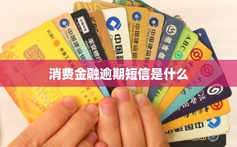 消费金融逾期短信是什么 消费金融逾期短信是什么