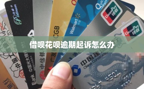 借呗花呗逾期起诉怎么办 借呗花呗逾期起诉怎么办