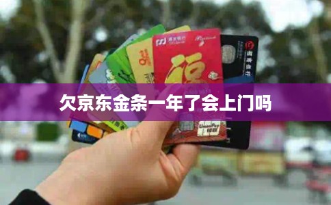 欠京东金条一年了会上门吗