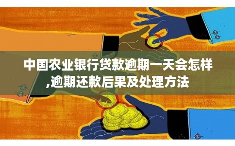 中国农业银行贷款逾期一天会怎样,逾期还款后果及处理方法 中国农业银行贷款逾期一天会怎样,逾期还款后果及处理方法
