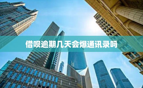 借呗逾期几天会爆通讯录吗 借呗逾期几天会爆通讯录吗