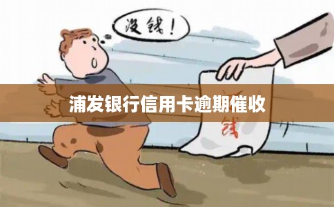 浦发银行信用卡逾期催收 浦发银行信用卡逾期催收