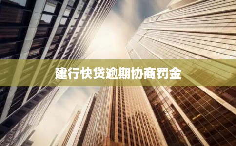 建行快贷逾期协商罚金