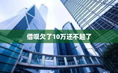 借呗欠了10万还不起了