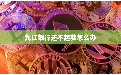 九江银行还不起款怎么办