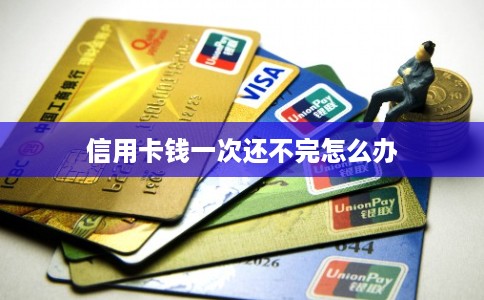 信用卡钱一次还不完怎么办 信用卡钱一次还不完怎么办