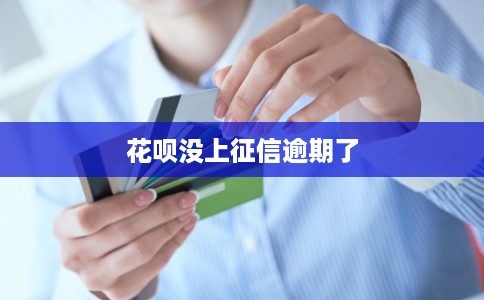 花呗没上征信逾期了 花呗没上征信逾期了