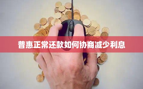 普惠正常还款如何协商减少利息