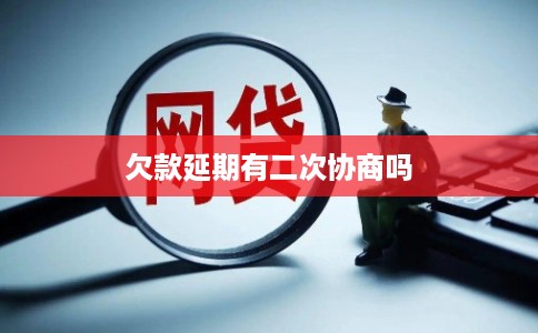 欠款延期有二次协商吗 欠款延期有二次协商吗