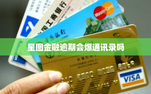 星图金融逾期会爆通讯录吗 星图金融逾期会爆通讯录吗