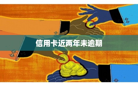 信用卡近两年未逾期 信用卡近两年未逾期