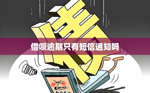 借呗逾期只有短信通知吗 借呗逾期只有短信通知吗
