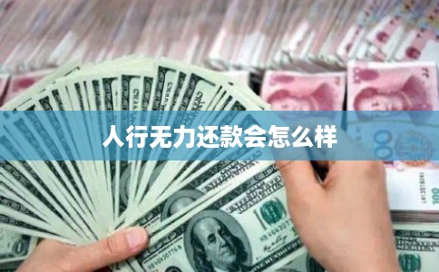 人行无力还款会怎么样