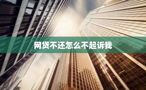 网贷不还怎么不起诉我 网贷不还怎么不起诉我