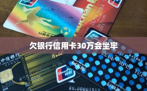 欠银行信用卡30万会坐牢