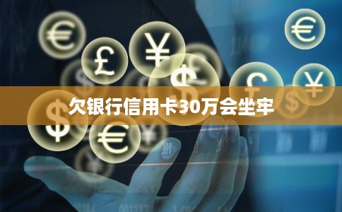 欠银行信用卡30万会坐牢