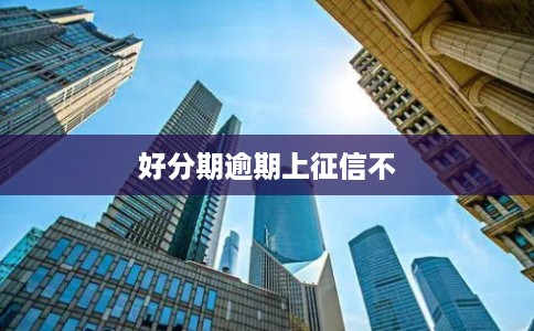 好分期逾期上征信不