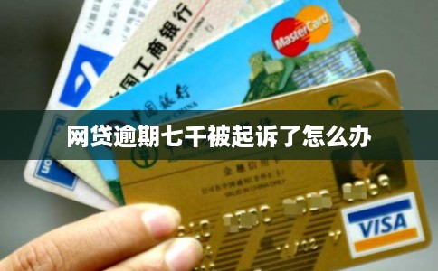网贷逾期七千被起诉了怎么办 网贷逾期七千被起诉了怎么办