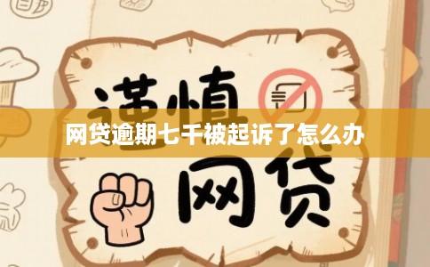 网贷逾期七千被起诉了怎么办