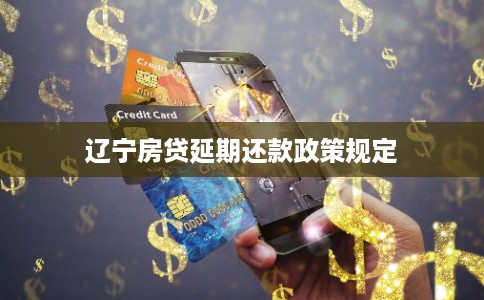 辽宁房贷延期还款政策规定