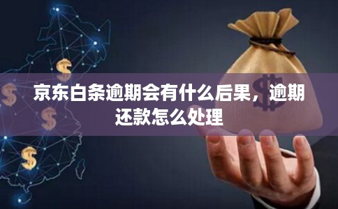 京东白条逾期会有什么后果,逾期还款怎么处理 京东白条逾期会有什么后果,逾期还款怎么处理
