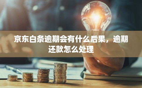 京东白条逾期会有什么后果，逾期还款怎么处理