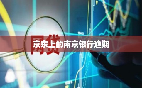 京东上的南京银行逾期 京东上的南京银行逾期