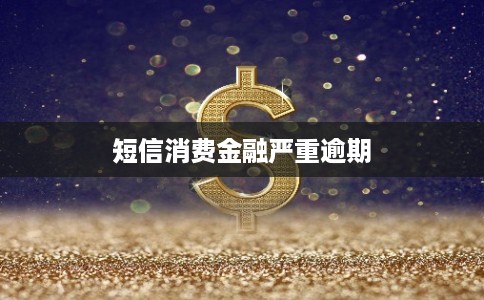 短信消费金融严重逾期