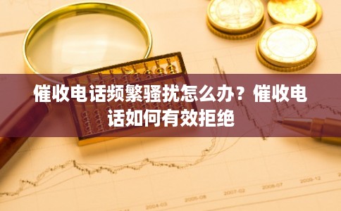 催收电话频繁骚扰怎么办?催收电话如何有效拒绝