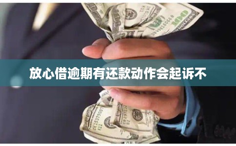 放心借逾期有还款动作会起诉不 放心借逾期有还款动作会起诉不