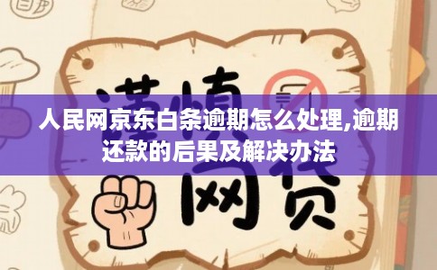 人民网京东白条逾期怎么处理,逾期还款的后果及解决办法 人民网京东白条逾期怎么处理,逾期还款的后果及解决办法