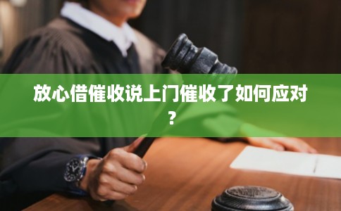放心借催收说上门催收了如何应对?