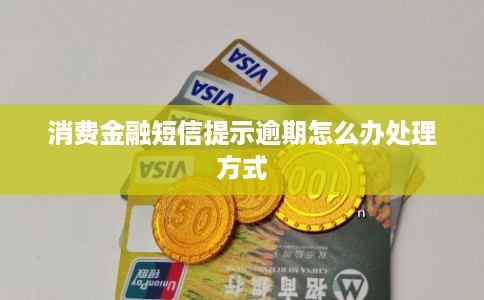 消费金融短信提示逾期怎么办处理方式
