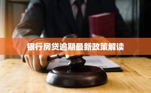 银行房贷逾期最新政策解读 银行房贷逾期最新政策解读