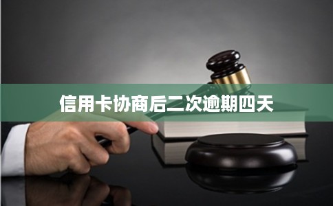 信用卡协商后二次逾期四天