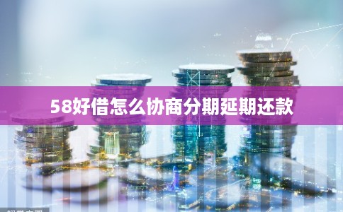 58好借怎么协商分期延期还款