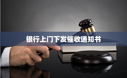 银行上门下发催收通知书