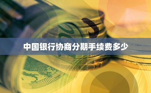 中国银行协商分期手续费多少
