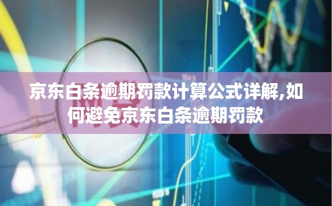 京东白条逾期罚款计算公式详解,如何避免京东白条逾期罚款