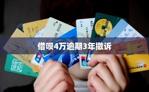 借呗4万逾期3年撤诉