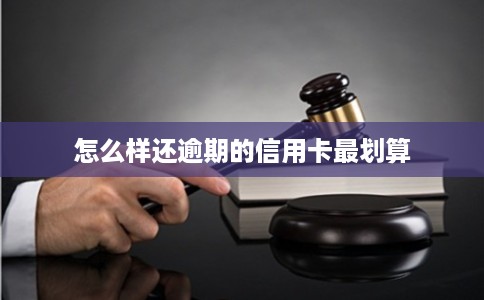怎么样还逾期的信用卡最划算