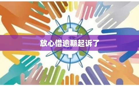 放心借逾期起诉了