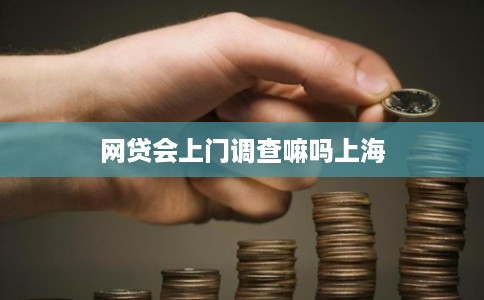 网贷会上门调查嘛吗上海